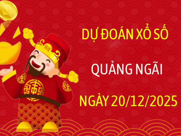 Dự đoán xổ số Quảng Ngãi ngày 20 tháng 12 thứ 7 chính xác