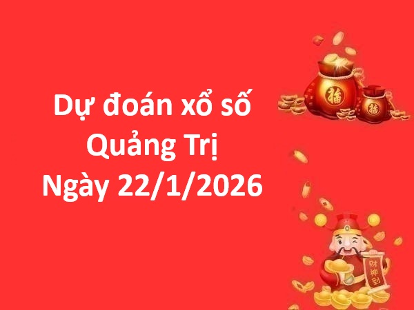 Dự đoán xổ số Quảng Trị ngày 22 tháng 1 thứ 5 chính xác