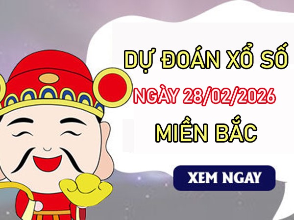 Dự đoán XSMB 28/02/2026 – Soi cầu Miền Bắc thứ 7 siêu chuẩn