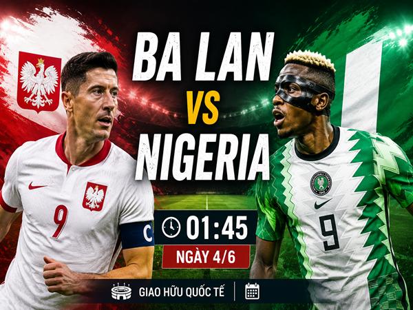 Dự đoán trận đấu, nhận định Ba Lan vs Nigeria 1h45 ngày 4/6