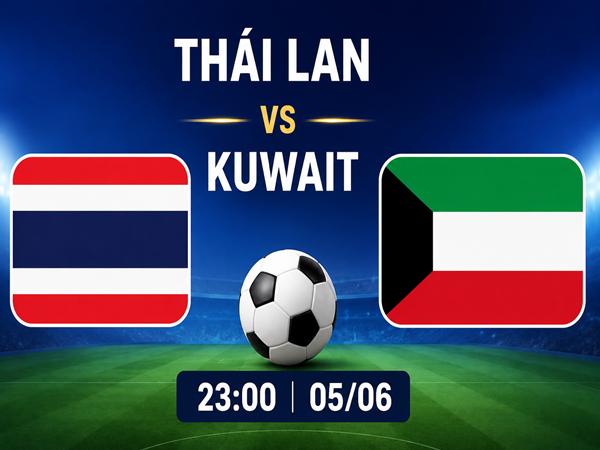Dự đoán trận đấu, nhận định Thái Lan vs Kuwait ngày 5/6